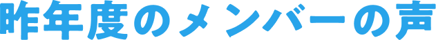 昨年度のメンバーの声